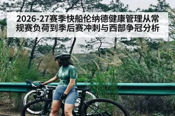 2026-27赛季快船伦纳德健康管理从常规赛负荷到季后赛冲刺与西部争冠分析